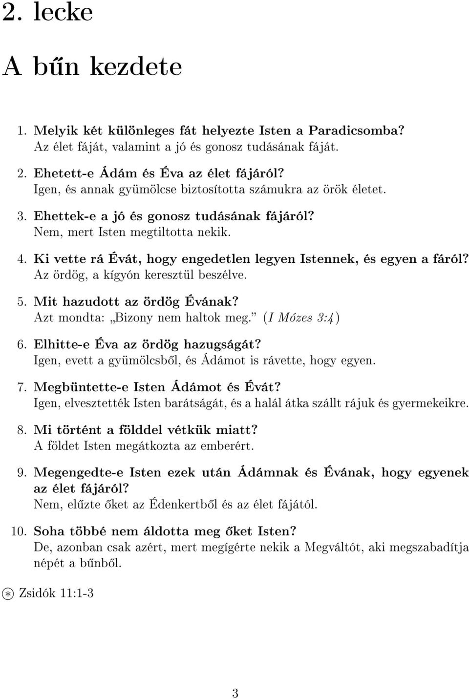 Ki vette rá Évát, hogy engedetlen legyen Istennek, és egyen a fáról? Az ördög, a kígyón keresztül beszélve. 5. Mit hazudott az ördög Évának? Azt mondta: Bizony nem haltok meg. (I Mózes 3:4 ) 6.