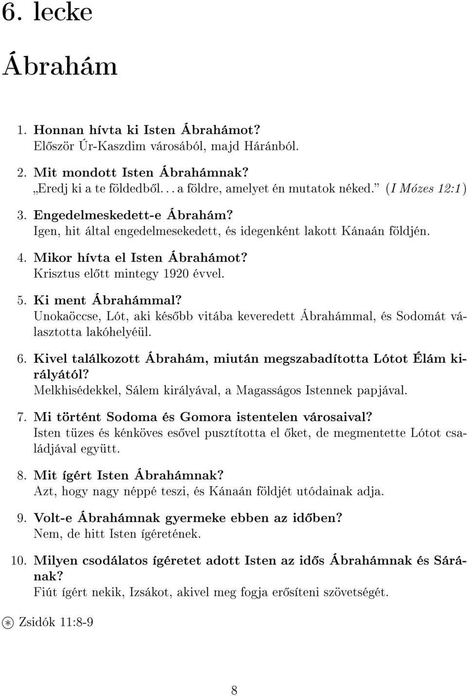 Ki ment Ábrahámmal? Unokaöccse, Lót, aki kés bb vitába keveredett Ábrahámmal, és Sodomát választotta lakóhelyéül. 6. Kivel találkozott Ábrahám, miután megszabadította Lótot Élám királyától?