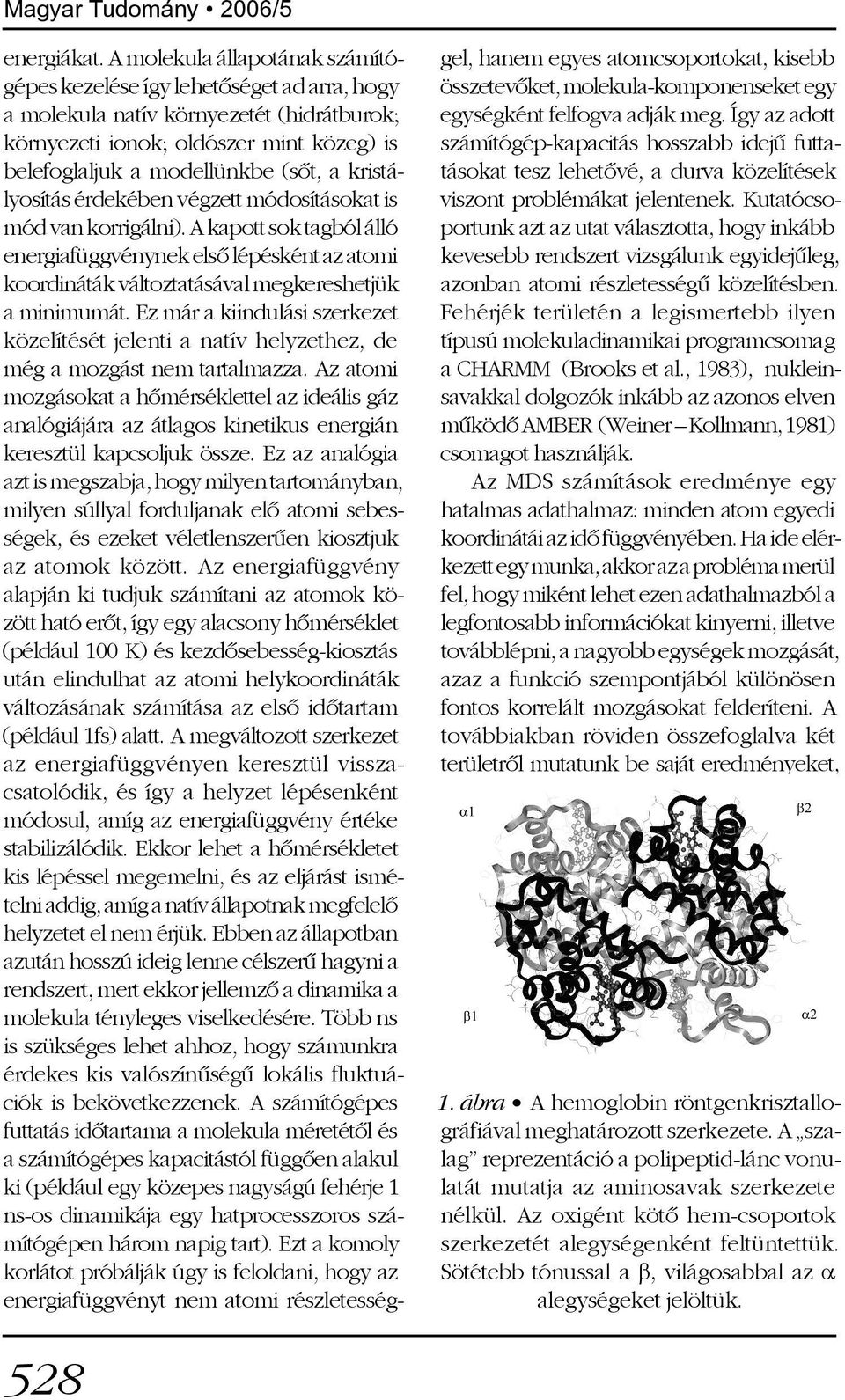 kristályosítás érdekében végzett módosításokat is mód van korrigálni). A kapott sok tagból álló energiafüggvénynek elsõ lépésként az atomi koordináták változtatásával megkereshetjük a minimumát.