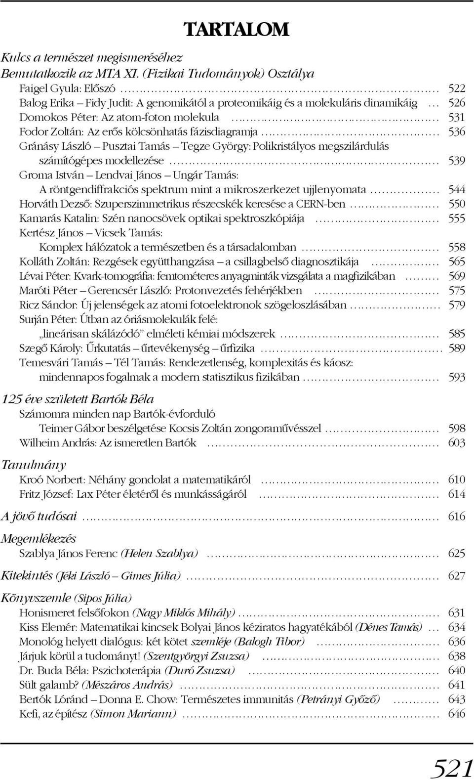 erõs kölcsönhatás fázisdiagramja 536 Gránásy László Pusztai Tamás Tegze György: Polikristályos megszilárdulás számítógépes modellezése 539 Groma István Lendvai János Ungár Tamás: A röntgendiffrakciós