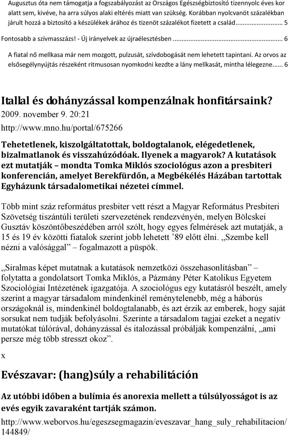 .. 6 A fiatal nő mellkasa már nem mozgott, pulzusát, szívdobogását nem lehetett tapintani. Az orvos az elsősegélynyújtás részeként ritmusosan nyomkodni kezdte a lány mellkasát, mintha lélegezne.