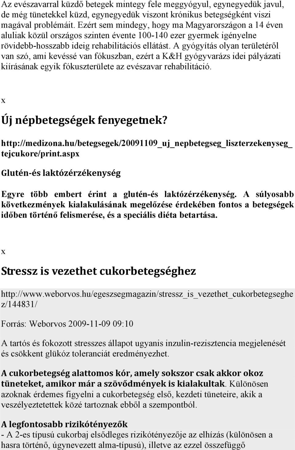 A gyógyítás olyan területéről van szó, ami kevéssé van fókuszban, ezért a K&H gyógyvarázs idei pályázati kiírásának egyik fókuszterülete az evészavar rehabilitáció. Új népbetegségek fenyegetnek?