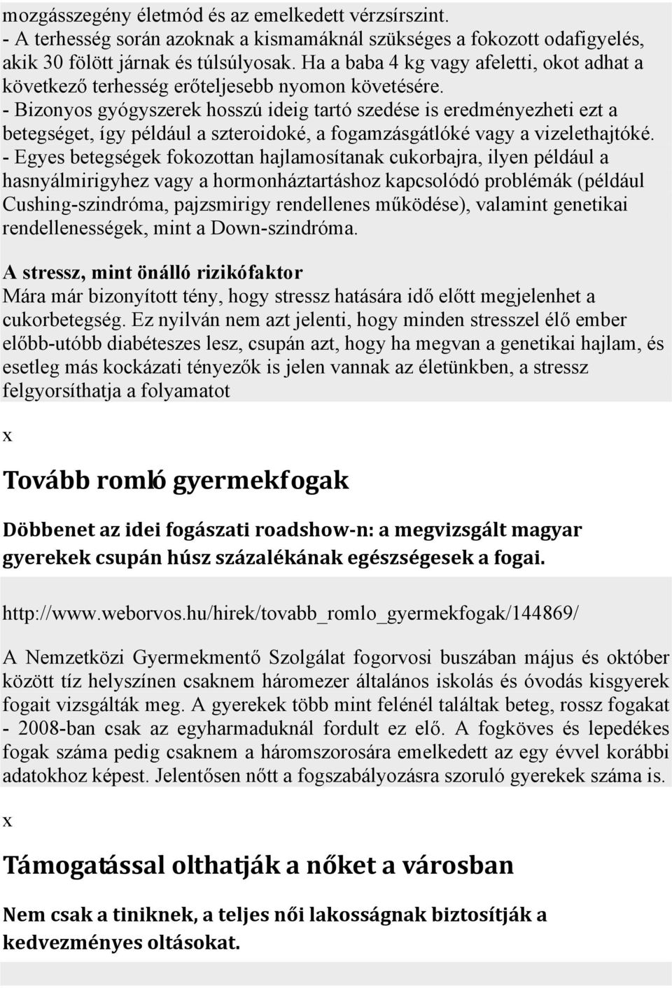 - Bizonyos gyógyszerek hosszú ideig tartó szedése is eredményezheti ezt a betegséget, így például a szteroidoké, a fogamzásgátlóké vagy a vizelethajtóké.