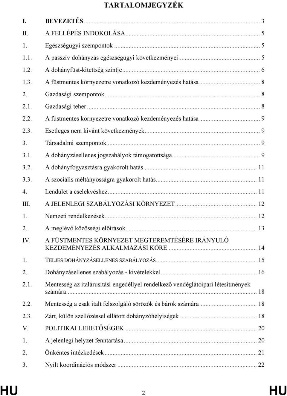 .. 9 3.1. A dohányzásellenes jogszabályok támogatottsága... 9 3.2. A dohányfogyasztásra gyakorolt hatás... 11 3.3. A szociális méltányosságra gyakorolt hatás... 11 4. Lendület a cselekvéshez... 11 III.