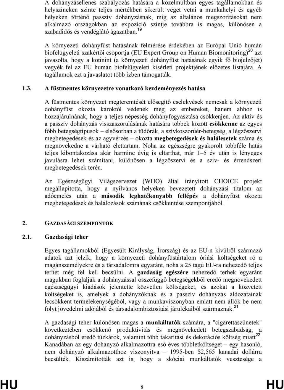 19 A környezeti dohányfüst hatásának felmérése érdekében az Európai Unió humán biofelügyeleti szakértői csoportja (EU Expert Group on Human Biomonitoring) 20 azt javasolta, hogy a kotinint (a