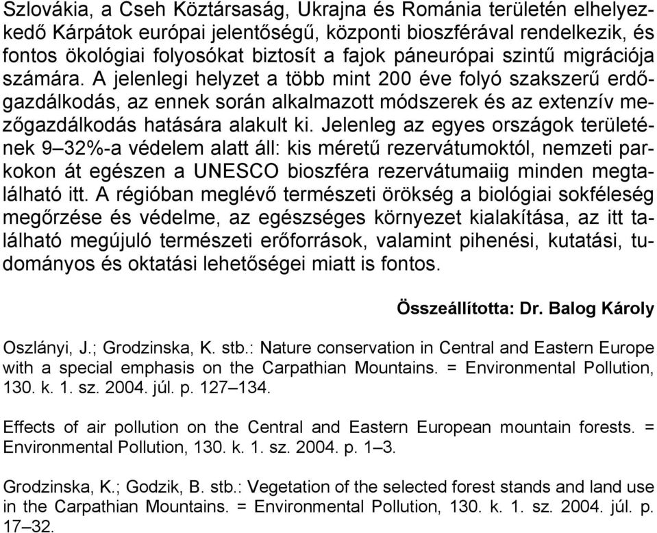 Jelenleg az egyes országok területének 9 32%-a védelem alatt áll: kis méretű rezervátumoktól, nemzeti parkokon át egészen a UNESCO bioszféra rezervátumaiig minden megtalálható itt.