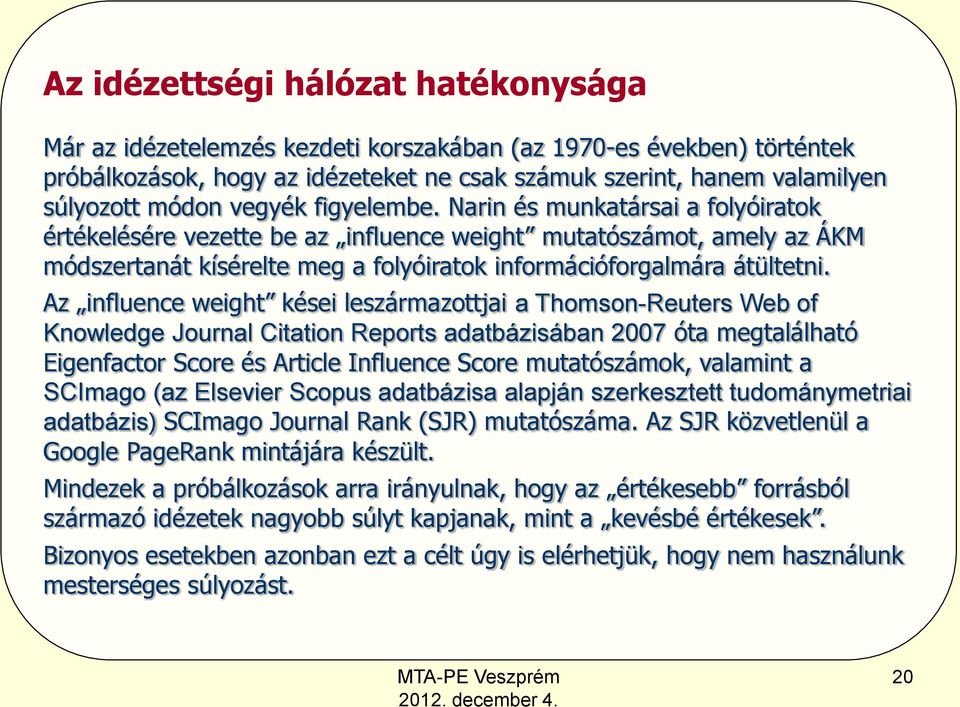 Az influence weight kései leszármazottjai a Thomson-Reuters Web of Knowledge Journal Citation Reports adatbázisában 2007 óta megtalálható Eigenfactor Score és Article Influence Score mutatószámok,