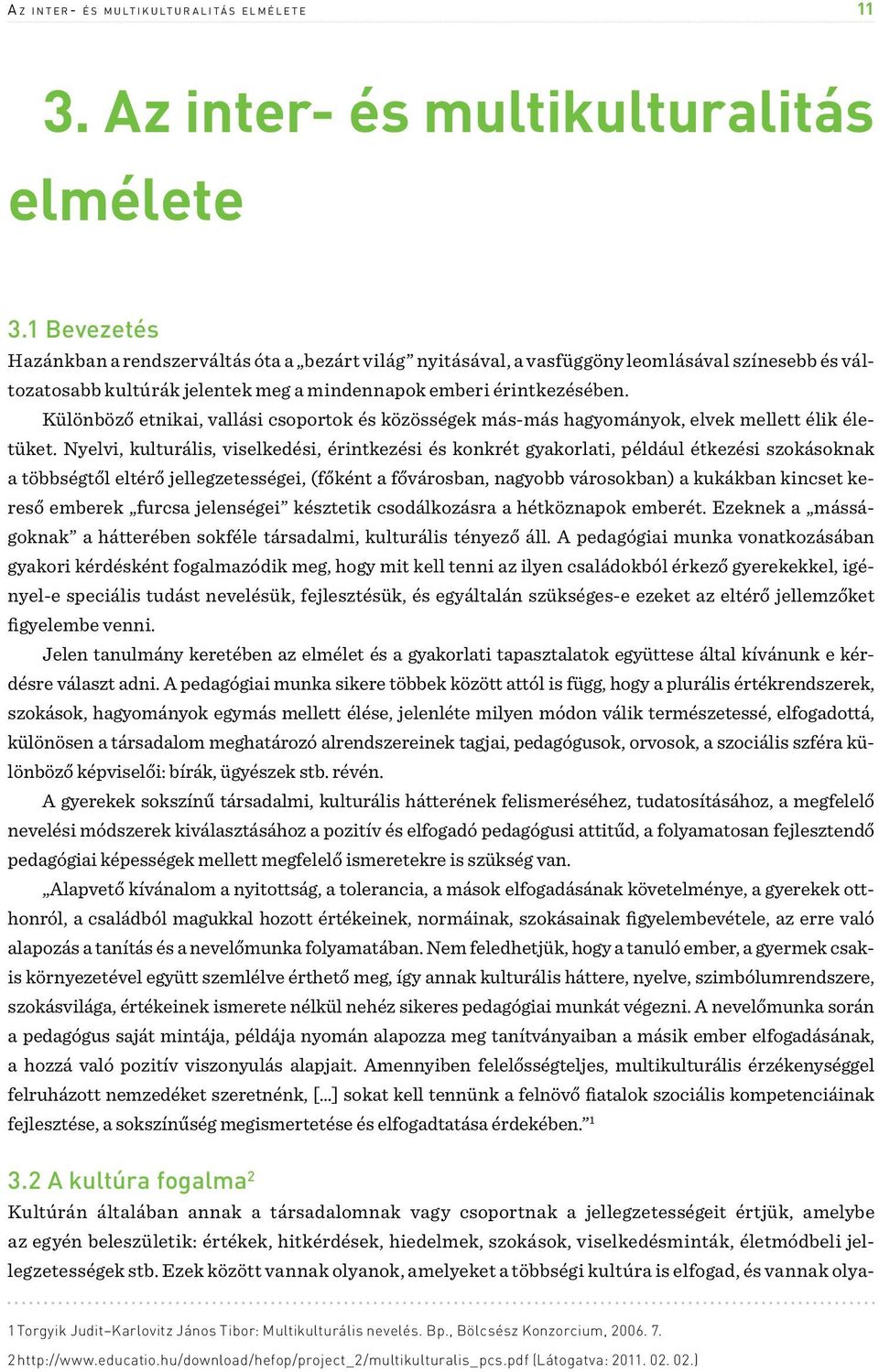 Különböző etnikai, vallási csoportok és közösségek más-más hagyományok, elvek mellett élik életüket.