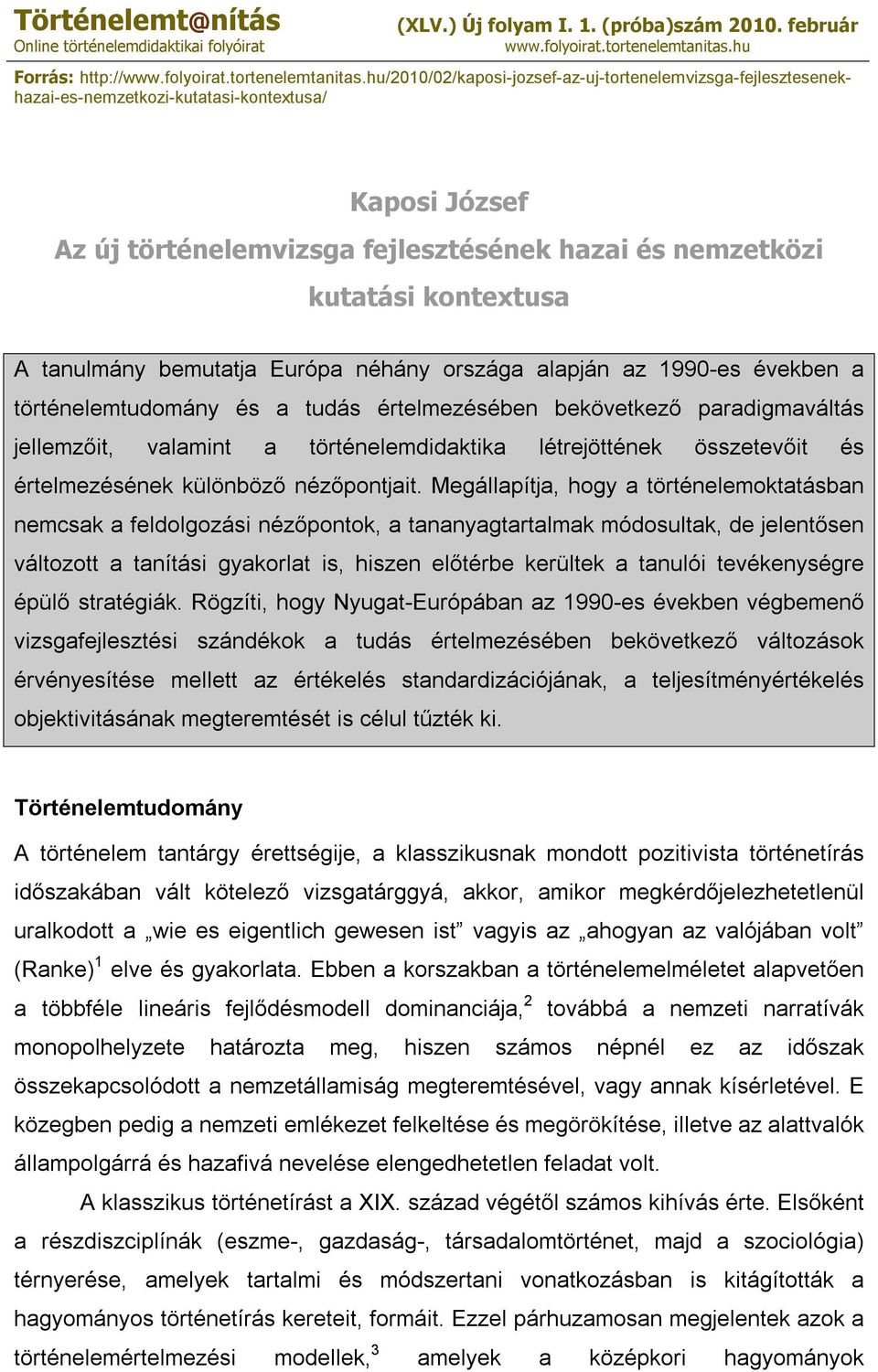 hu/2010/02/kaposi-jozsef-az-uj-tortenelemvizsga-fejlesztesenekhazai-es-nemzetkozi-kutatasi-kontextusa/ Kaposi József Az új történelemvizsga fejlesztésének hazai és nemzetközi kutatási kontextusa A