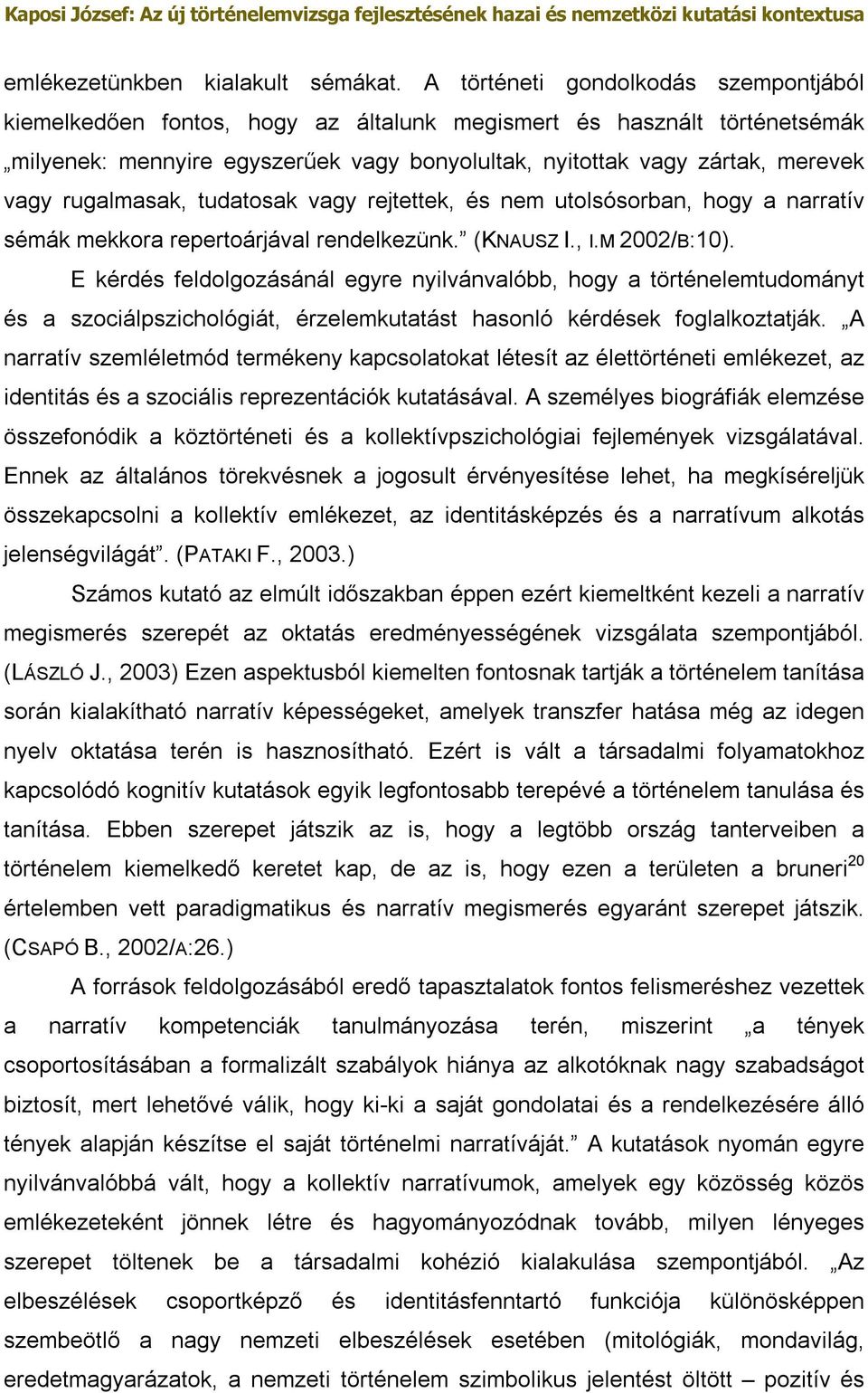 rugalmasak, tudatosak vagy rejtettek, és nem utolsósorban, hogy a narratív sémák mekkora repertoárjával rendelkezünk. (KNAUSZ I., I.M 2002/B:10).