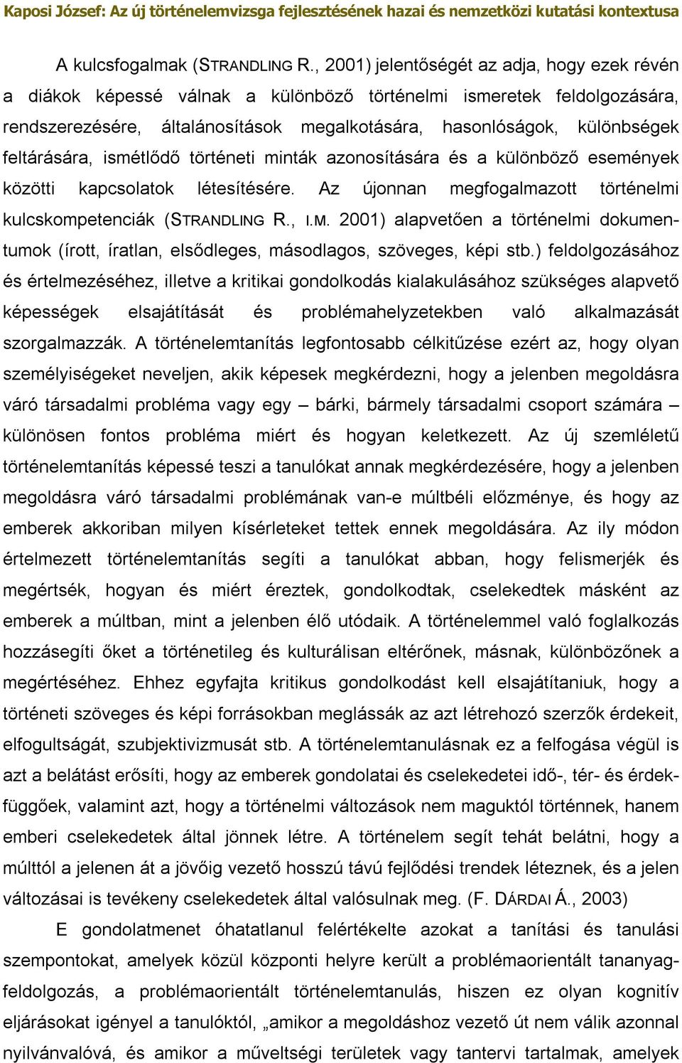 feltárására, ismétlődő történeti minták azonosítására és a különböző események közötti kapcsolatok létesítésére. Az újonnan megfogalmazott történelmi kulcskompetenciák (STRANDLING R., I.M.