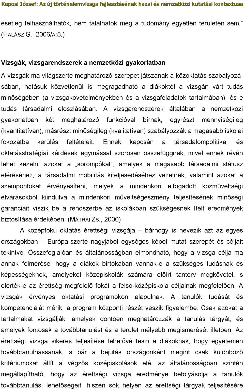 várt tudás minőségében (a vizsgakövetelményekben és a vizsgafeladatok tartalmában), és e tudás társadalmi eloszlásában.