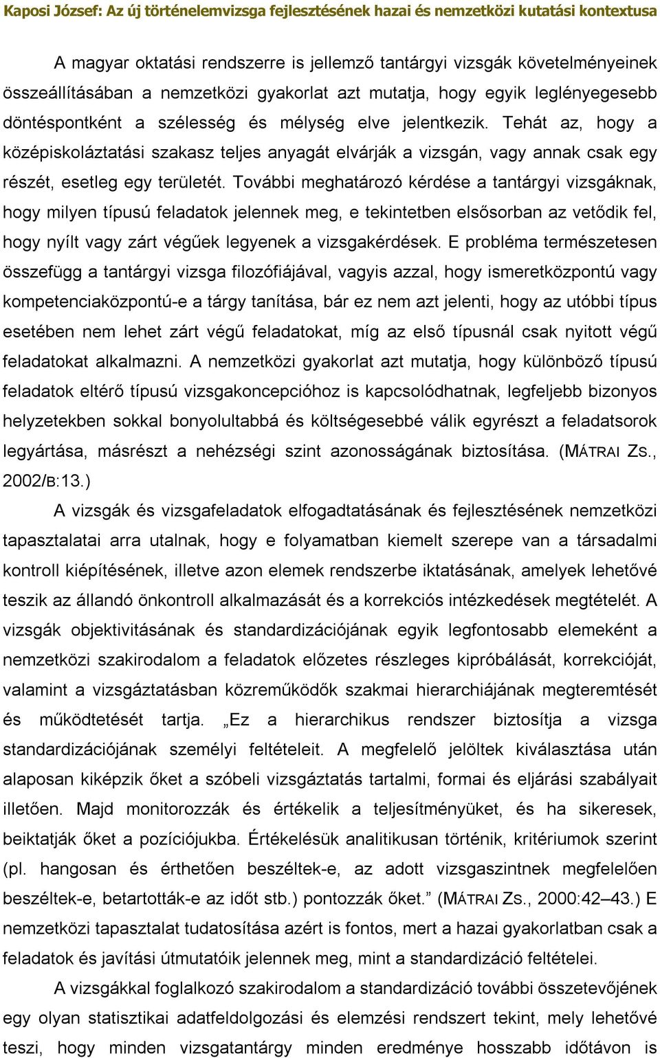 További meghatározó kérdése a tantárgyi vizsgáknak, hogy milyen típusú feladatok jelennek meg, e tekintetben elsősorban az vetődik fel, hogy nyílt vagy zárt végűek legyenek a vizsgakérdések.