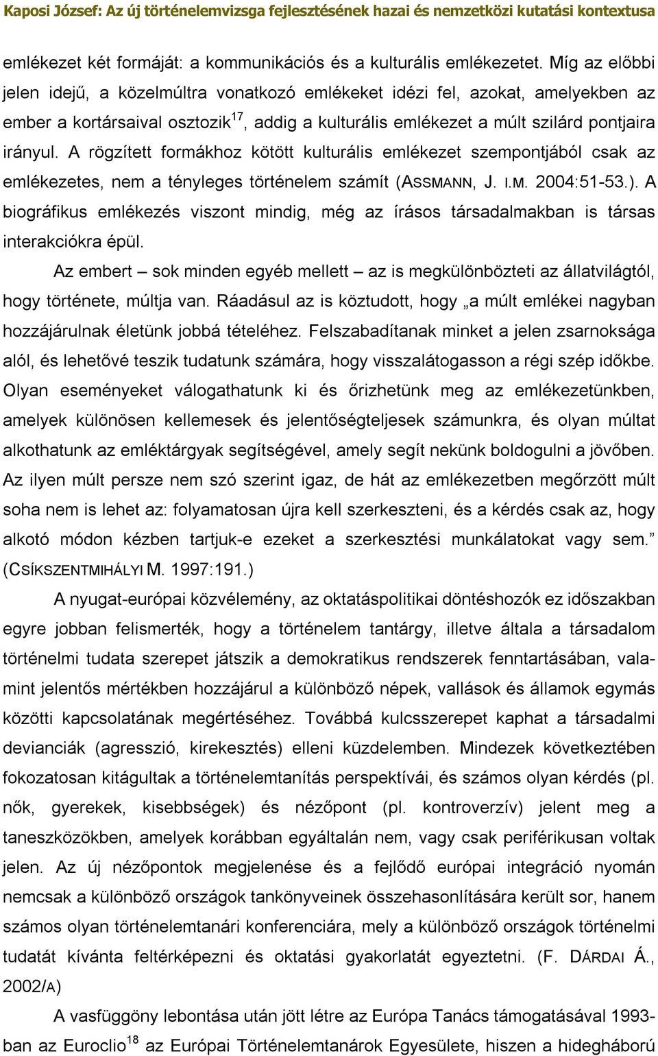 A rögzített formákhoz kötött kulturális emlékezet szempontjából csak az emlékezetes, nem a tényleges történelem számít (ASSMANN, J. I.M. 2004:51-53.).