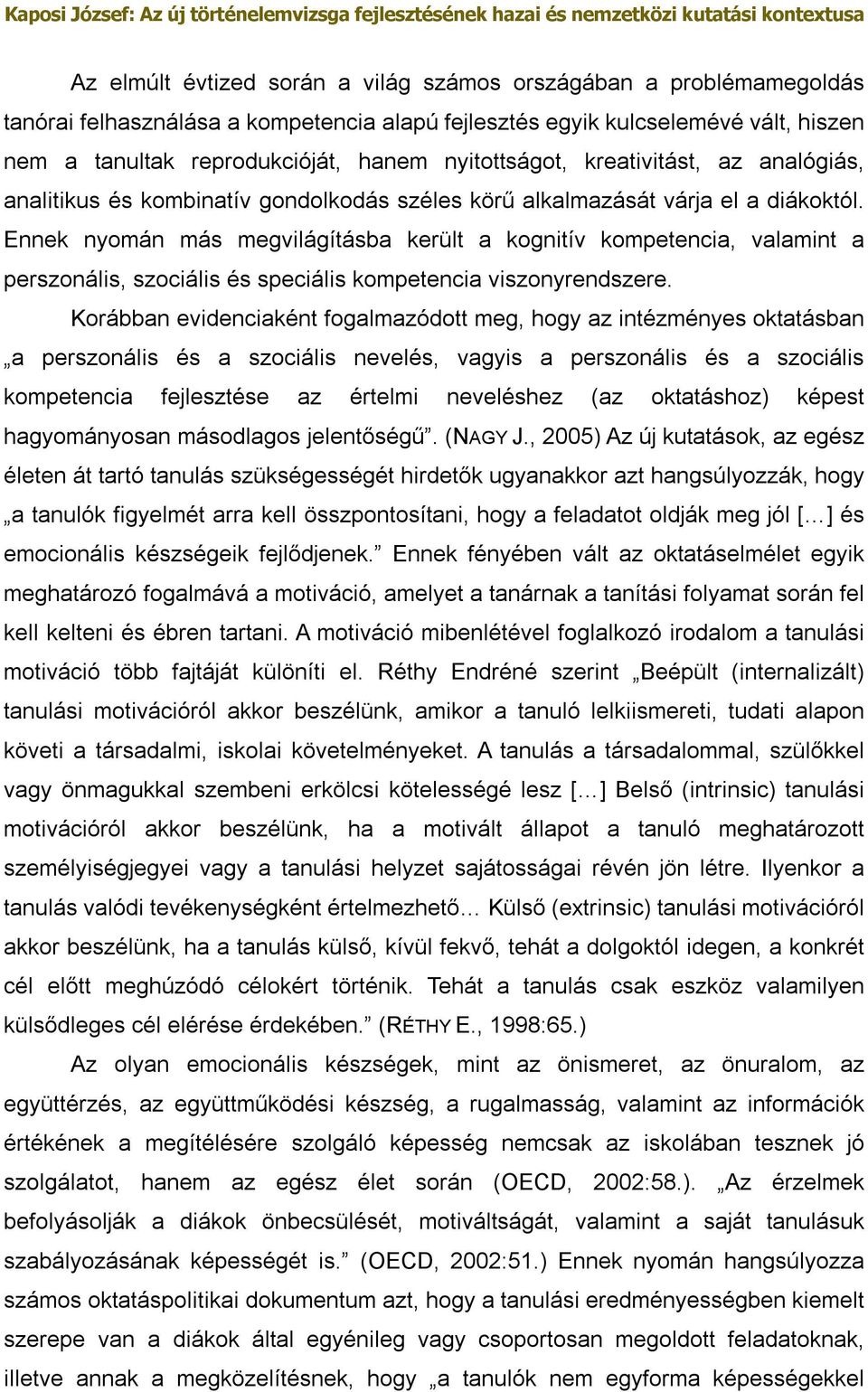 Ennek nyomán más megvilágításba került a kognitív kompetencia, valamint a perszonális, szociális és speciális kompetencia viszonyrendszere.