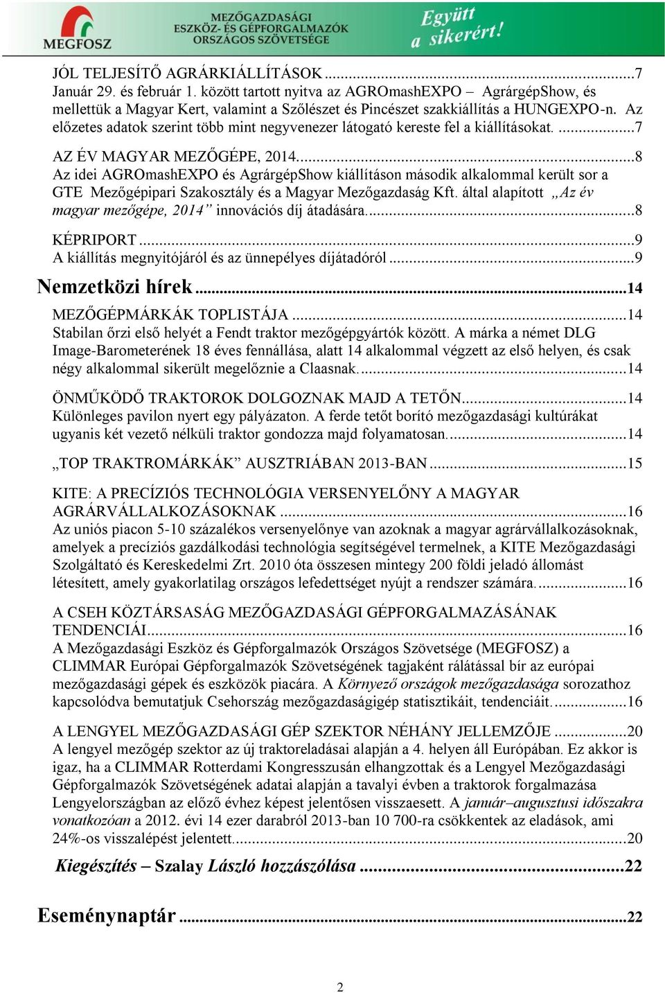 Az előzetes adatok szerint több mint negyvenezer látogató kereste fel a kiállításokat....7 AZ ÉV MAGYAR MEZŐGÉPE, 2014.