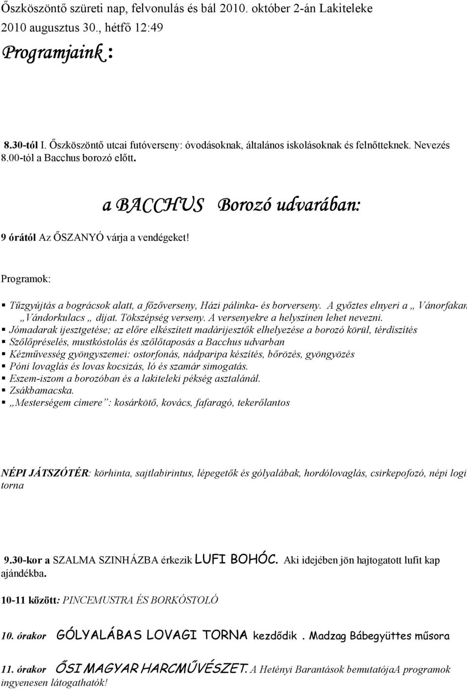 a BACCHUS Borozó udvarában: Programok: Tőzgyújtás a bográcsok alatt, a fızıverseny, Házi pálinka- és borverseny. A gyıztes elnyeri a Vánorfakanál és Vándorkulacs díjat. Tökszépség verseny.