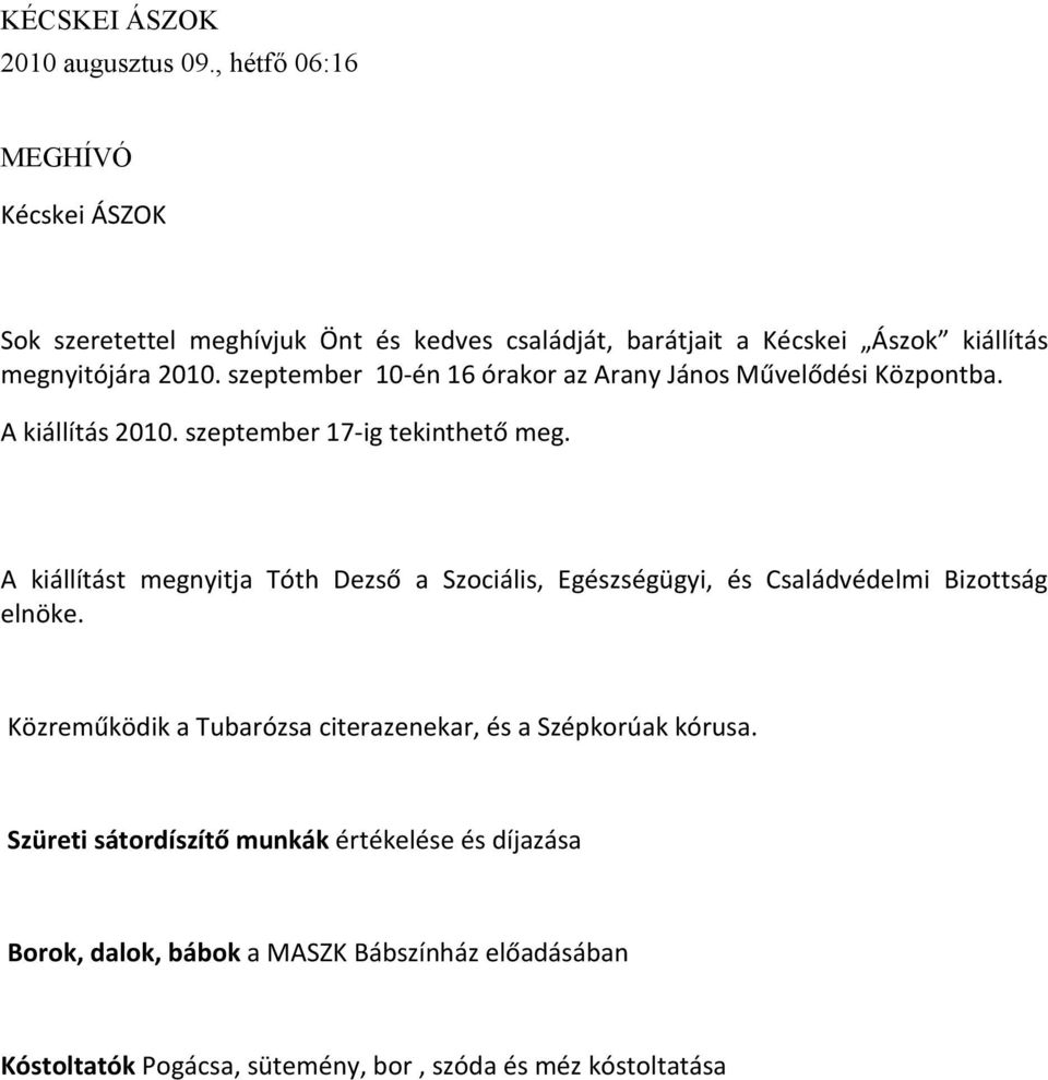 szeptember 10-én 16 órakor az Arany János Művelődési Központba. A kiállítás 2010. szeptember 17-ig tekinthető meg.