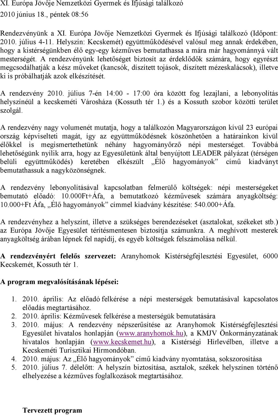 A rendezvényünk lehetıséget biztosít az érdeklıdık számára, hogy egyrészt megcsodálhatják a kész mőveket (kancsók, díszített tojások, díszített mézeskalácsok), illetve ki is próbálhatják azok