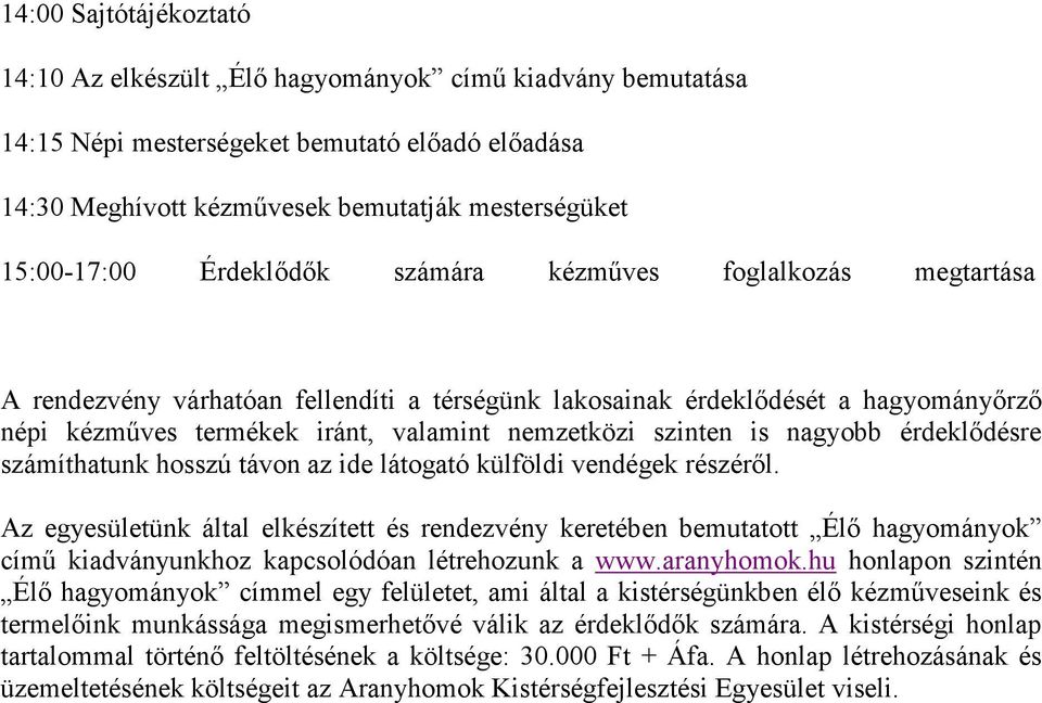 nagyobb érdeklıdésre számíthatunk hosszú távon az ide látogató külföldi vendégek részérıl.