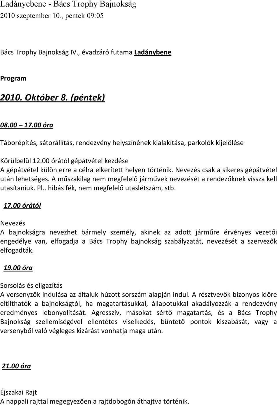 Nevezés csak a sikeres gépátvétel után lehetséges. A műszakilag nem megfelelő járművek nevezését a rendezőknek vissza kell utasítaniuk. Pl.. hibás fék, nem megfelelő utaslétszám, stb. 17.