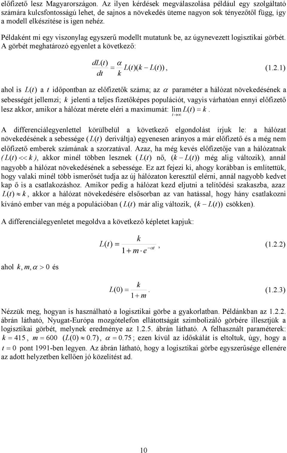 Példaként mi egy viszonylag egyszerű modellt mutatunk be, az úgynevezett logisztikai görbét. A görbét meghatározó egyenlet a következő: dl( t) dt L( t)( k L( t)), (1.2.