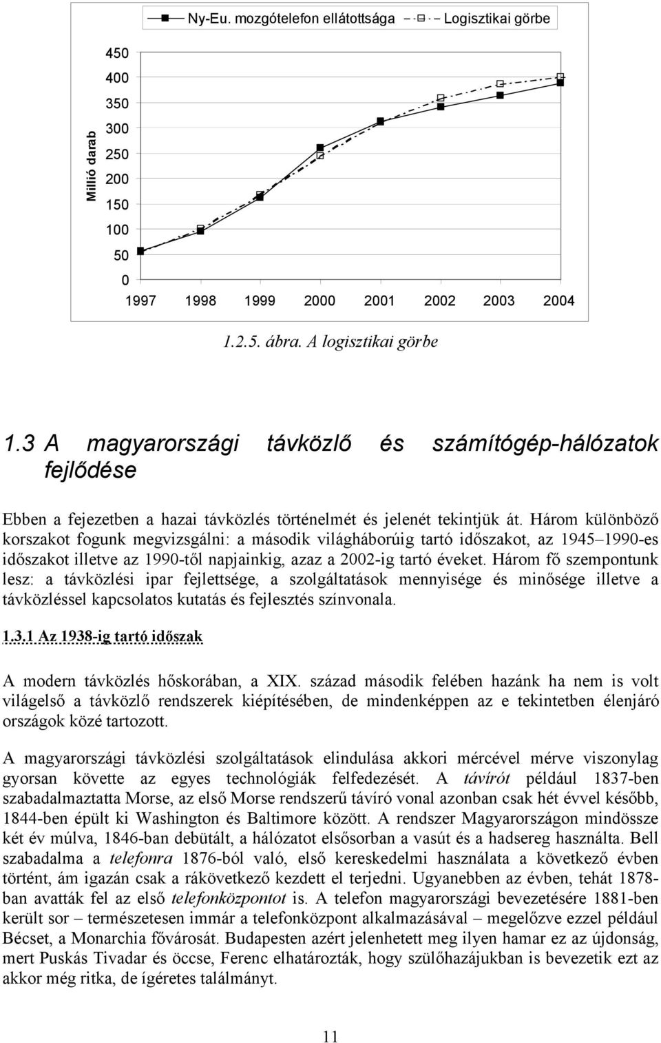 Három különböző korszakot fogunk megvizsgálni: a második világháborúig tartó időszakot, az 1945 1990-es időszakot illetve az 1990-től napjainkig, azaz a 2002-ig tartó éveket.