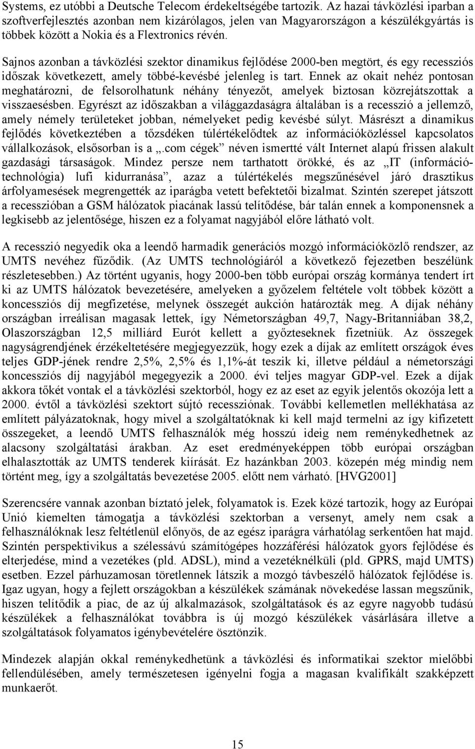 Sajnos azonban a távközlési szektor dinamikus fejlődése 2000-ben megtört, és egy recessziós időszak következett, amely többé-kevésbé jelenleg is tart.