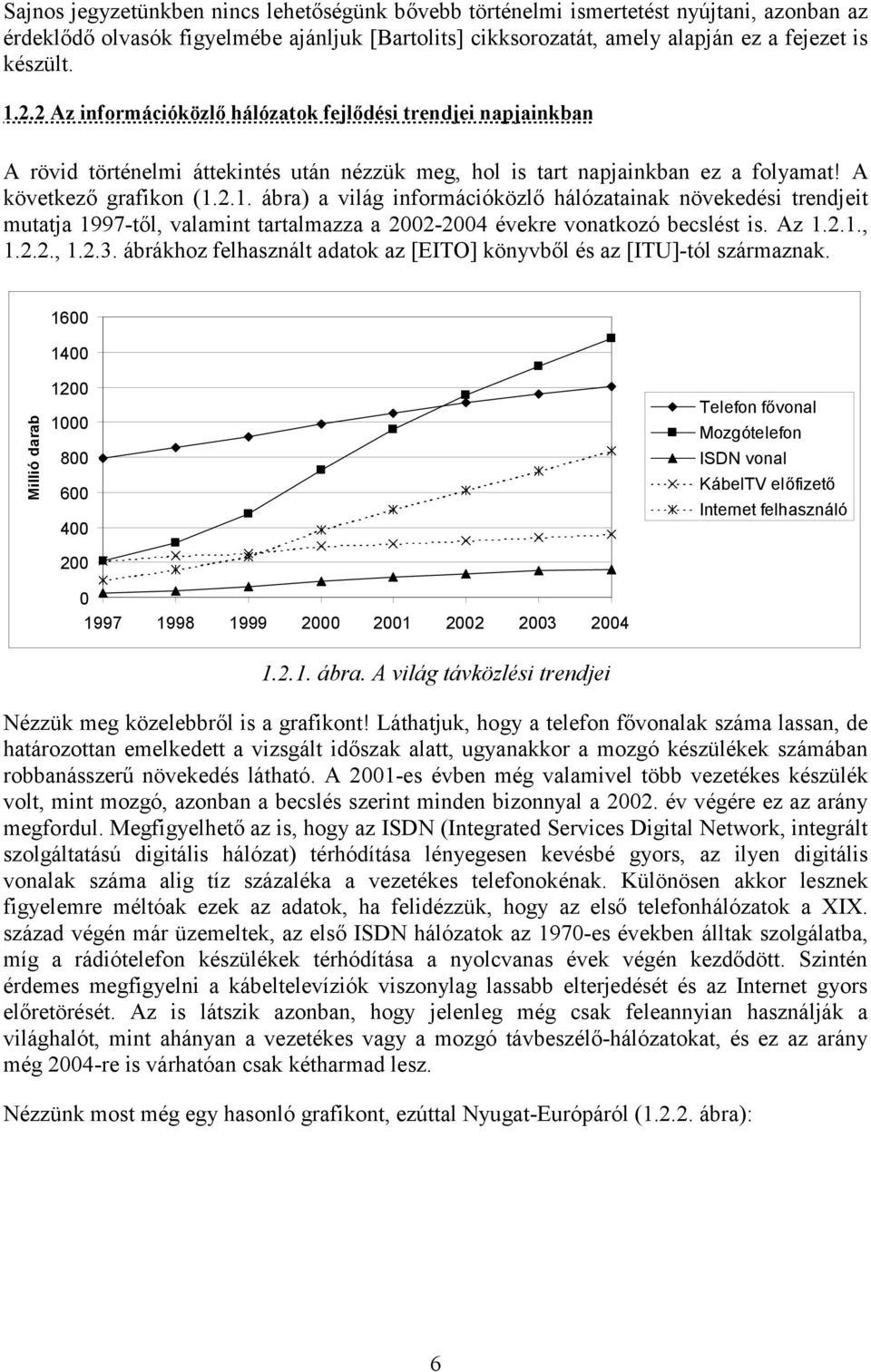 2.1. ábra) a világ információközlő hálózatainak növekedési trendjeit mutatja 1997-től, valamint tartalmazza a 2002-2004 évekre vonatkozó becslést is. Az 1.2.1., 1.2.2., 1.2.3.