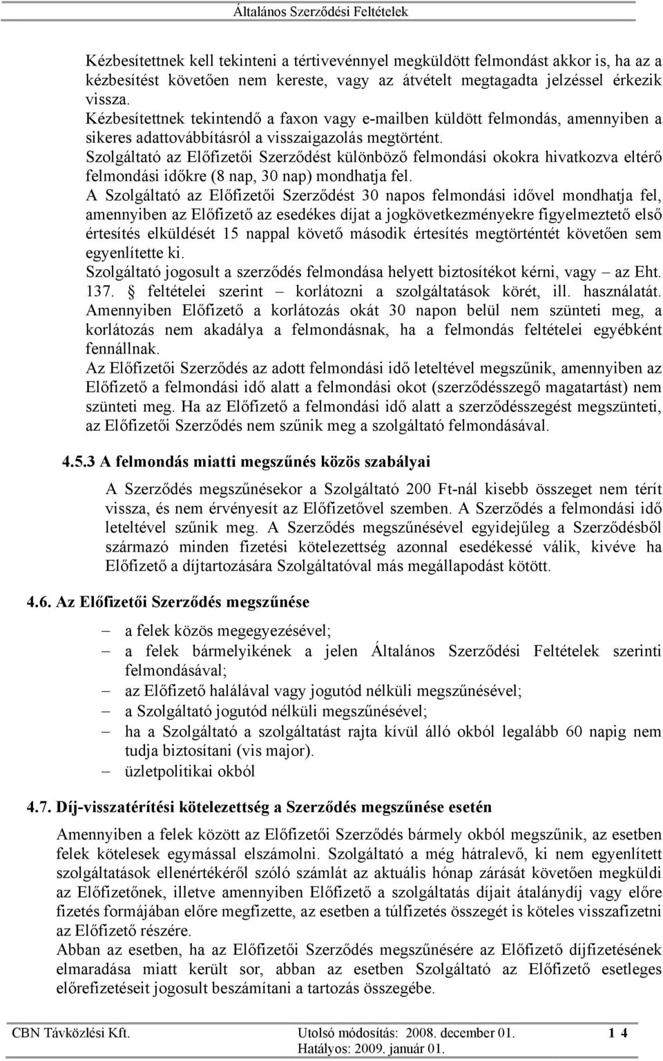 Szolgáltató az Előfizetői Szerződést különböző felmondási okokra hivatkozva eltérő felmondási időkre (8 nap, 30 nap) mondhatja fel.