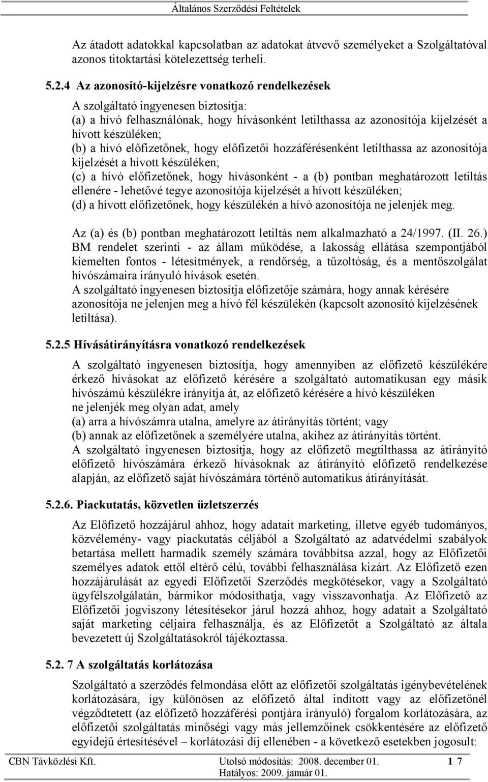 hívó előfizetőnek, hogy előfizetői hozzáférésenként letilthassa az azonosítója kijelzését a hívott készüléken; (c) a hívó előfizetőnek, hogy hívásonként - a (b) pontban meghatározott letiltás