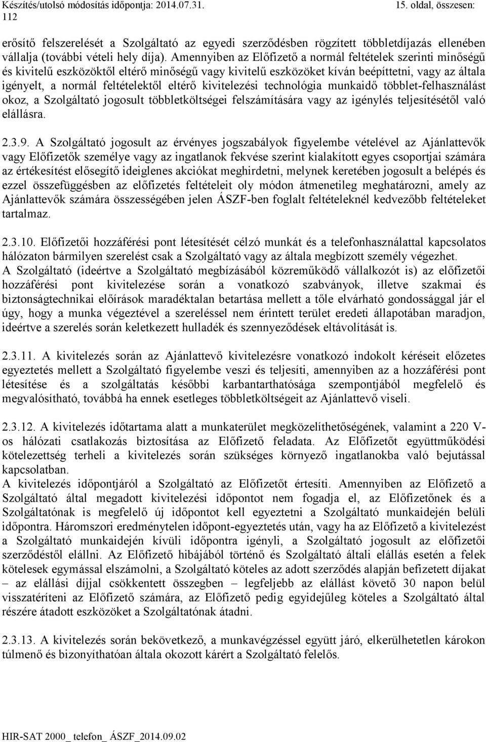 eltérő kivitelezési technológia munkaidő többlet-felhasználást okoz, a Szolgáltató jogosult többletköltségei felszámítására vagy az igénylés teljesítésétől való elállásra. 2.3.9.