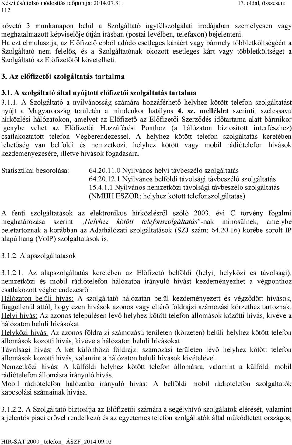 Szolgáltató az Előfizetőtől követelheti. 3. Az előfizetői szolgáltatás tartalma 3.1.