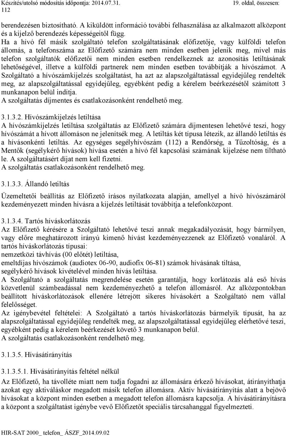 előfizetői nem minden esetben rendelkeznek az azonosítás letiltásának lehetőségével, illetve a külföldi partnerek nem minden esetben továbbítják a hívószámot.