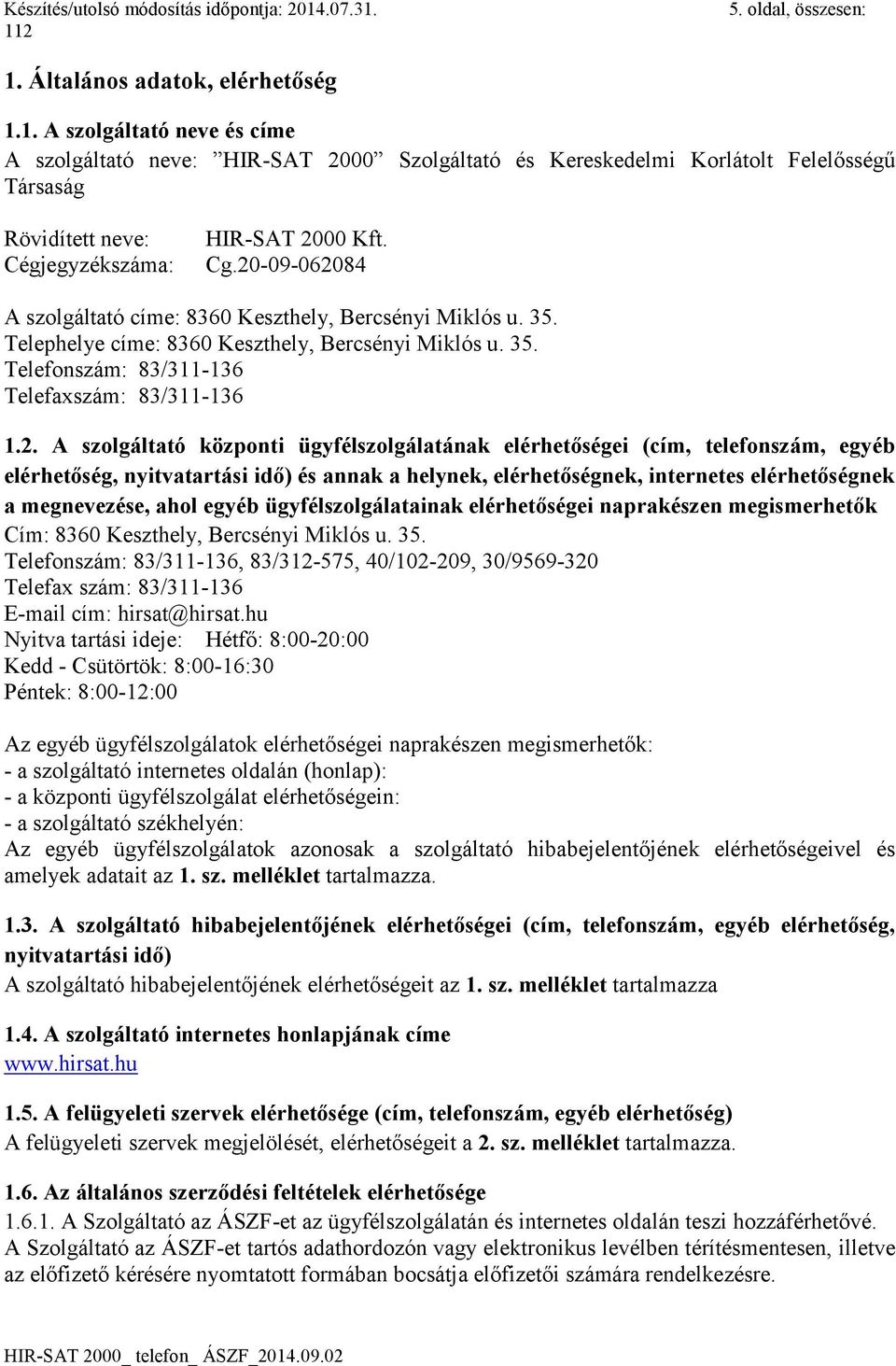 központi ügyfélszolgálatának elérhetőségei (cím, telefonszám, egyéb elérhetőség, nyitvatartási idő) és annak a helynek, elérhetőségnek, internetes elérhetőségnek a megnevezése, ahol egyéb