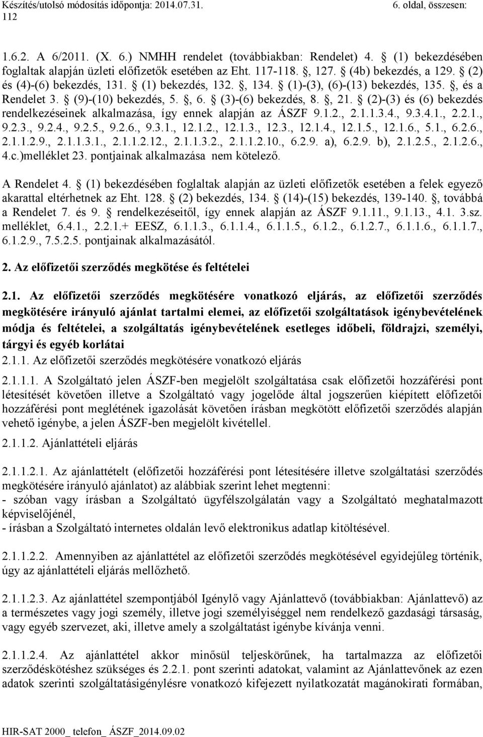 (2)-(3) és (6) bekezdés rendelkezéseinek alkalmazása, így ennek alapján az ÁSZF 9.1.2., 2.1.1.3.4., 9.3.4.1., 2.2.1., 9.2.3., 9.2.4., 9.2.5., 9.2.6., 9.3.1., 12.1.2., 12.1.3., 12.3., 12.1.4., 12.1.5., 12.1.6., 5.