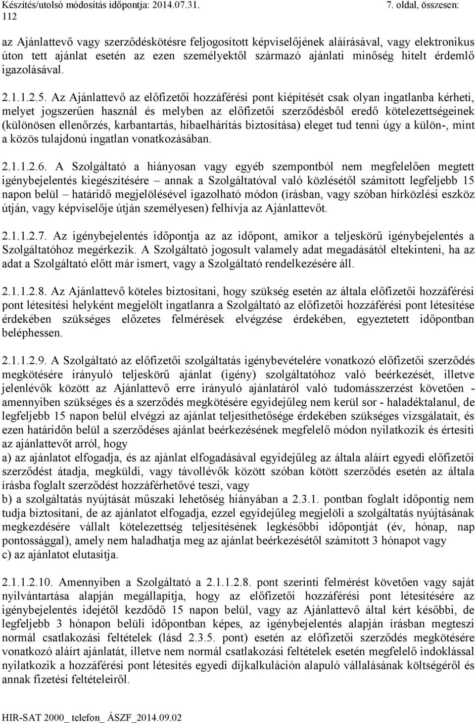 Az Ajánlattevő az előfizetői hozzáférési pont kiépítését csak olyan ingatlanba kérheti, melyet jogszerűen használ és melyben az előfizetői szerződésből eredő kötelezettségeinek (különösen ellenőrzés,