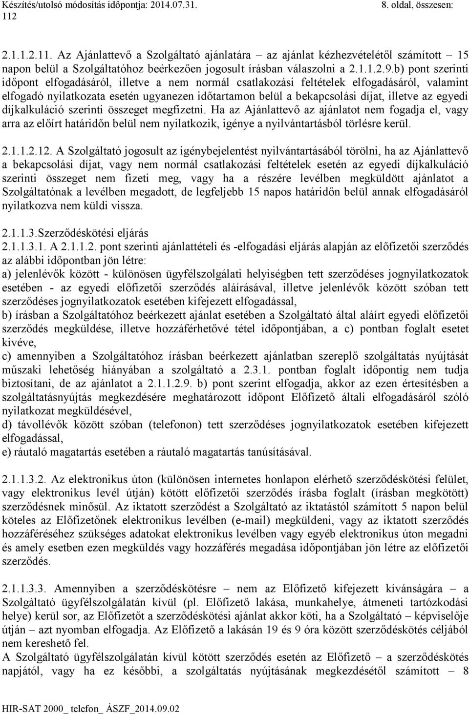 egyedi díjkalkuláció szerinti összeget megfizetni. Ha az Ajánlattevő az ajánlatot nem fogadja el, vagy arra az előírt határidőn belül nem nyilatkozik, igénye a nyilvántartásból törlésre kerül. 2.1.1.2.12.