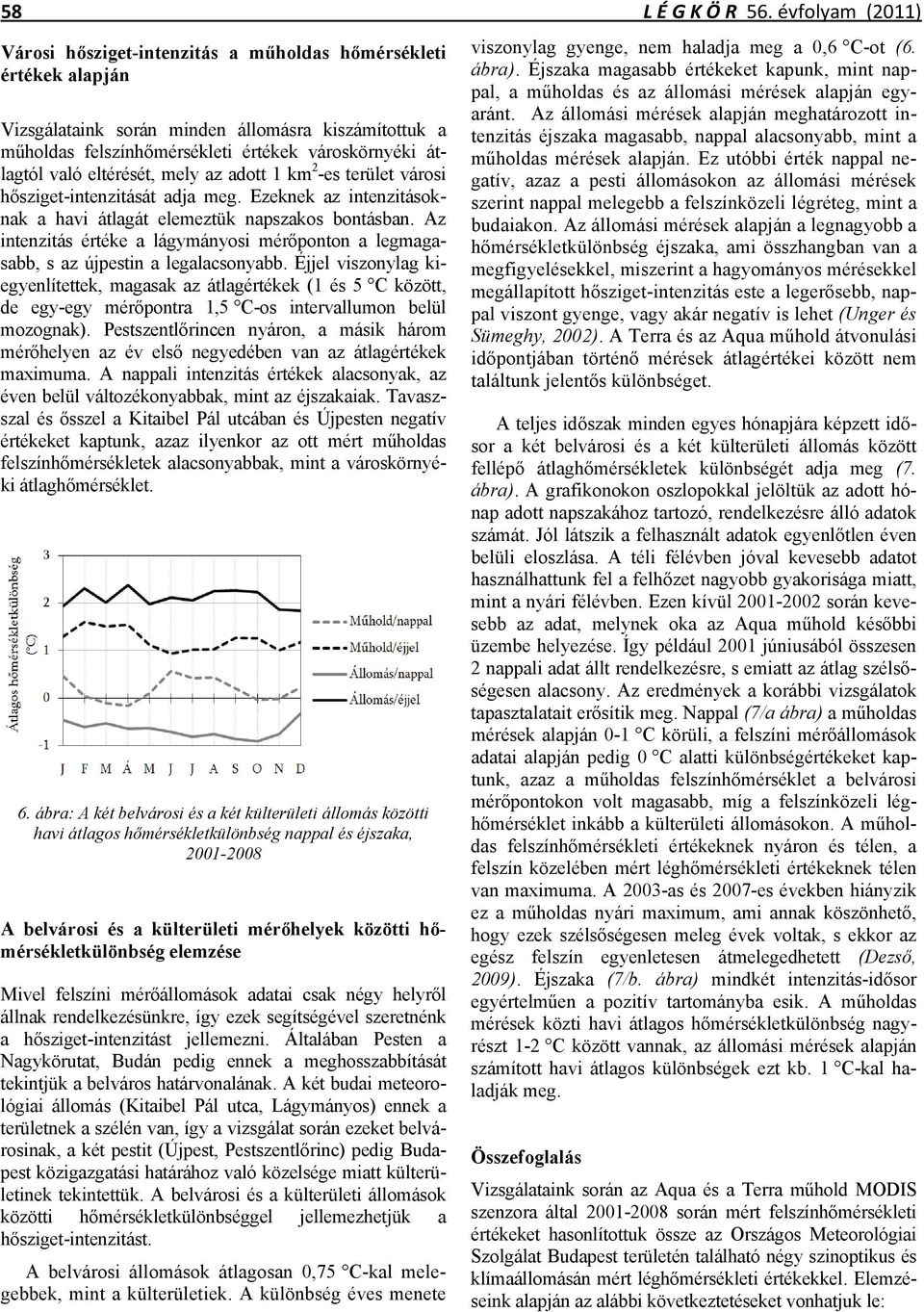 való eltérését, mely az adott 1 km 2 -es terület városi hősziget-intenzitását adja meg. Ezeknek az intenzitásoknak a havi átlagát elemeztük napszakos bontásban.