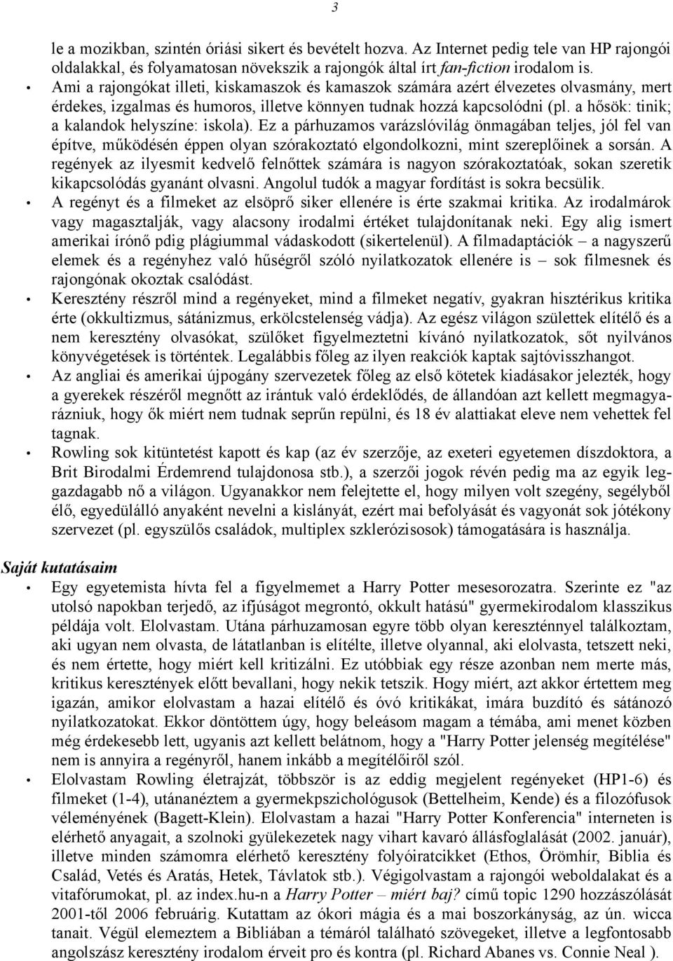 a hősök: tinik; a kalandok helyszíne: iskola). Ez a párhuzamos varázslóvilág önmagában teljes, jól fel van építve, működésén éppen olyan szórakoztató elgondolkozni, mint szereplőinek a sorsán.