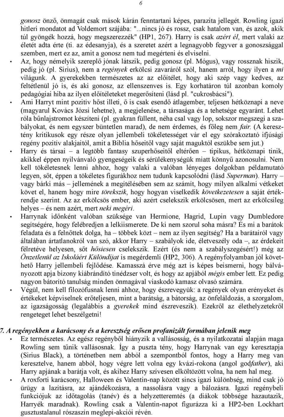 az édesanyja), és a szeretet azért a legnagyobb fegyver a gonoszsággal szemben, mert ez az, amit a gonosz nem tud megérteni és elviselni. Az, hogy némelyik szereplő jónak látszik, pedig gonosz (pl.