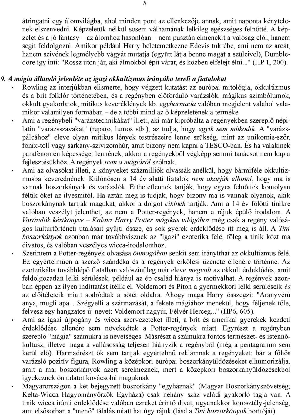 Amikor például Harry beletemetkezne Edevis tükrébe, ami nem az arcát, hanem szívének legmélyebb vágyát mutatja (együtt látja benne magát a szüleivel), Dumbledore így inti: "Rossz úton jár, aki