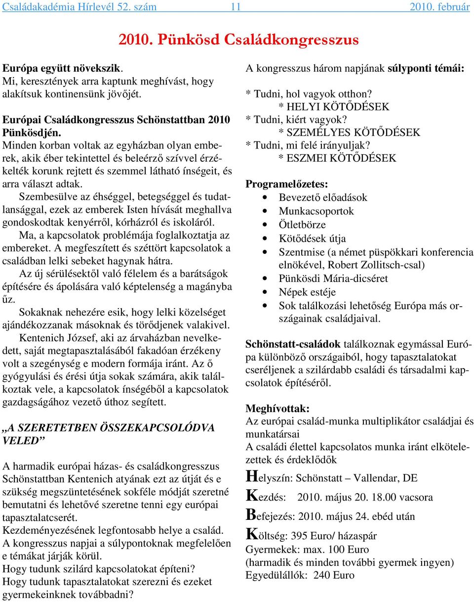 Minden korban voltak az egyházban olyan emberek, akik éber tekintettel és beleérző szívvel érzékelték korunk rejtett és szemmel látható ínségeit, és arra választ adtak.