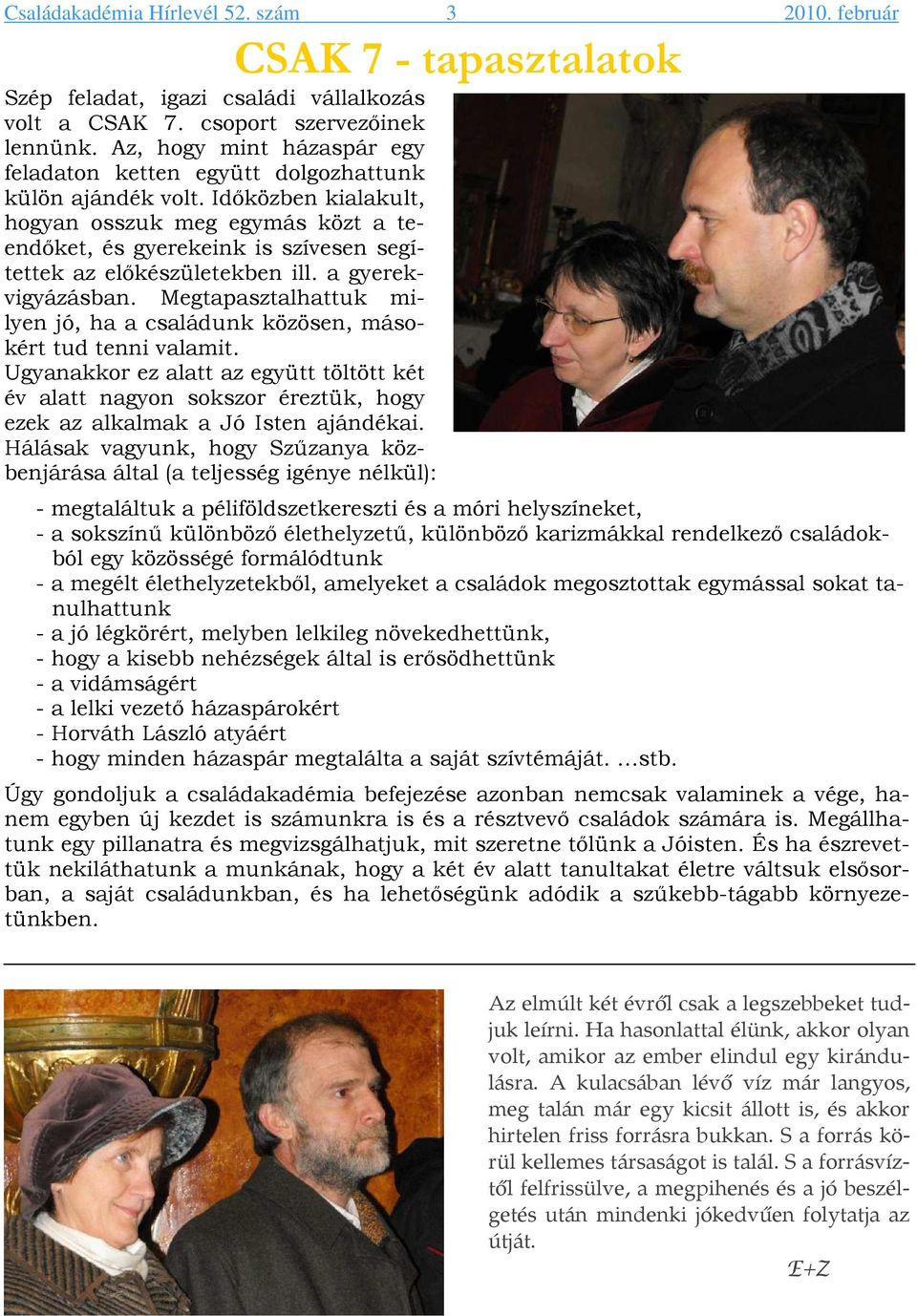 Időközben kialakult, hogyan osszuk meg egymás közt a teendőket, és gyerekeink is szívesen segítettek az előkészületekben ill. a gyerekvigyázásban.
