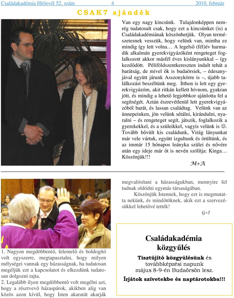 kezdődött. Péliföldszentkereszten indult tehát a barátság, de mivel ők is budaörsiek, édesanyjával együtt járunk Asszonykörre is, újabb találkozást beszéltünk meg.