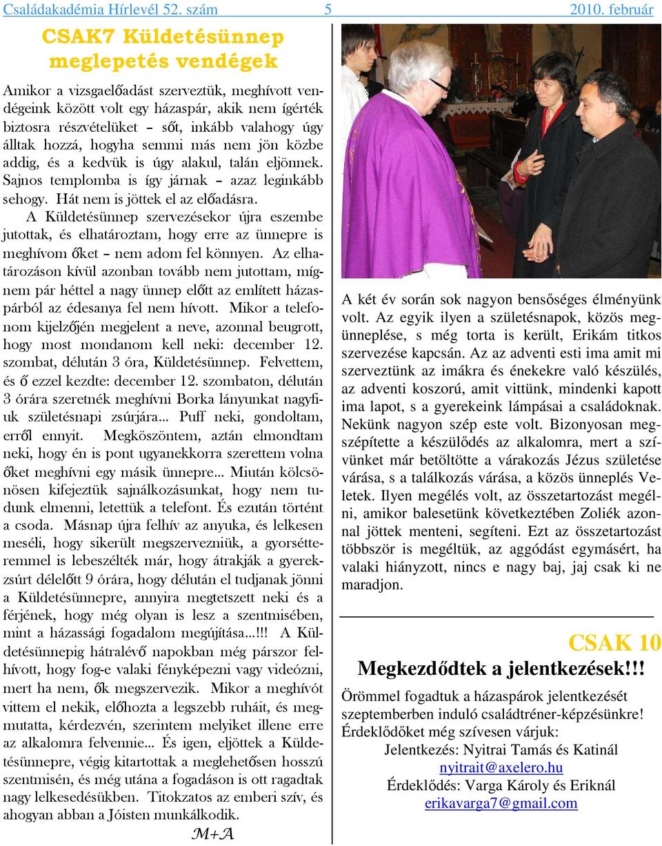 álltak hozzá, hogyha semmi más nem jön közbe addig, és a kedvük is úgy alakul, talán eljönnek. Sajnos templomba is így járnak azaz leginkább sehogy. Hát nem is jöttek el az előadásra.