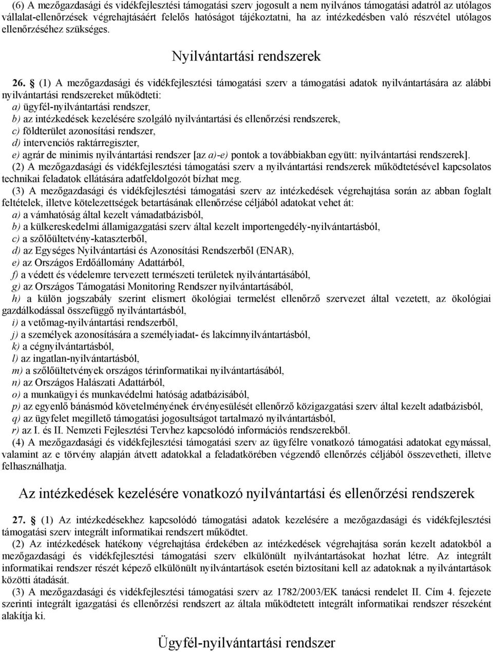 (1) A mezőgazdasági és vidékfejlesztési támogatási szerv a támogatási adatok nyilvántartására az alábbi nyilvántartási rendszereket működteti: a) ügyfél-nyilvántartási rendszer, b) az intézkedések