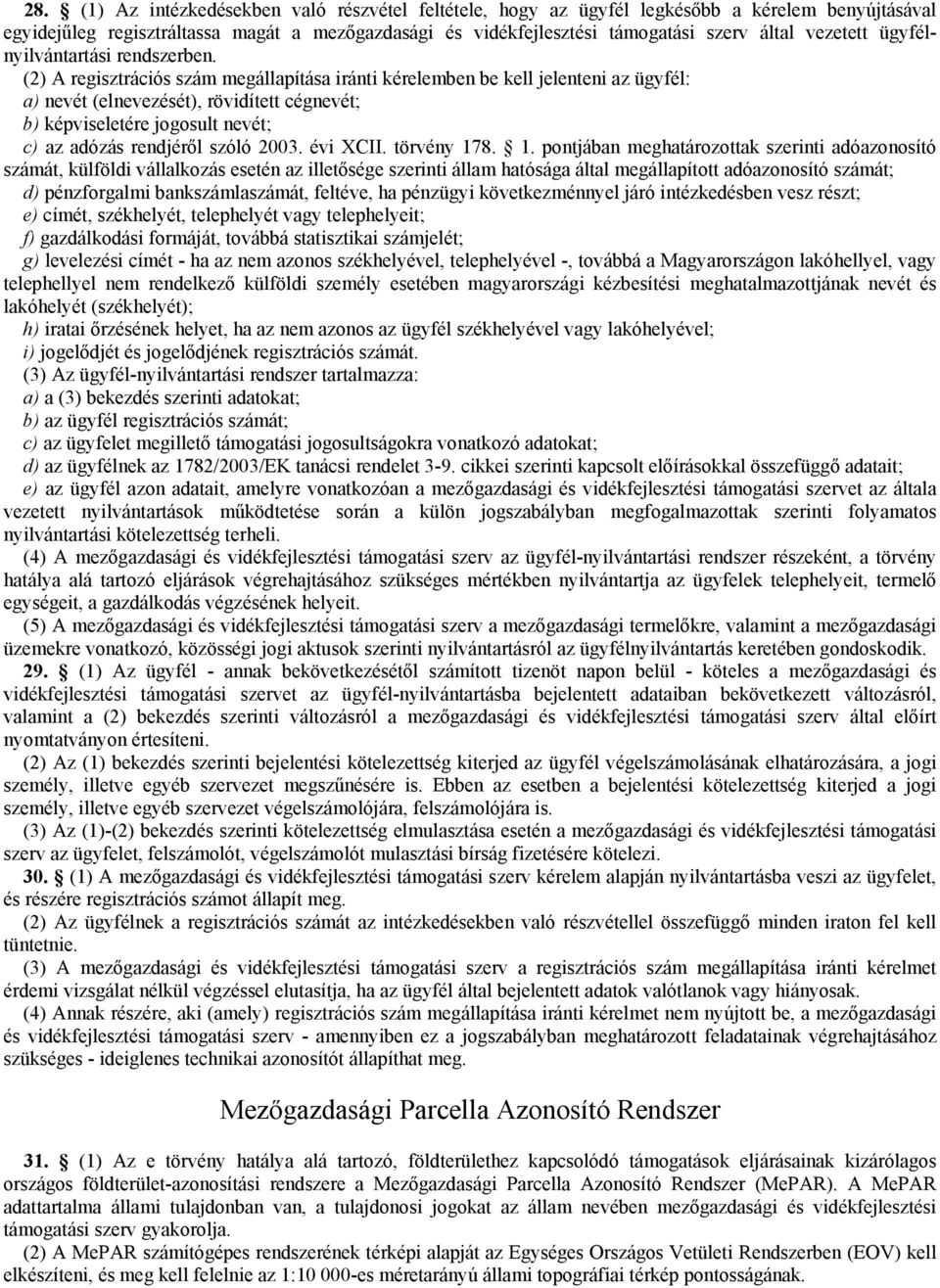 (2) A regisztrációs szám megállapítása iránti kérelemben be kell jelenteni az ügyfél: a) nevét (elnevezését), rövidített cégnevét; b) képviseletére jogosult nevét; c) az adózás rendjéről szóló 2003.