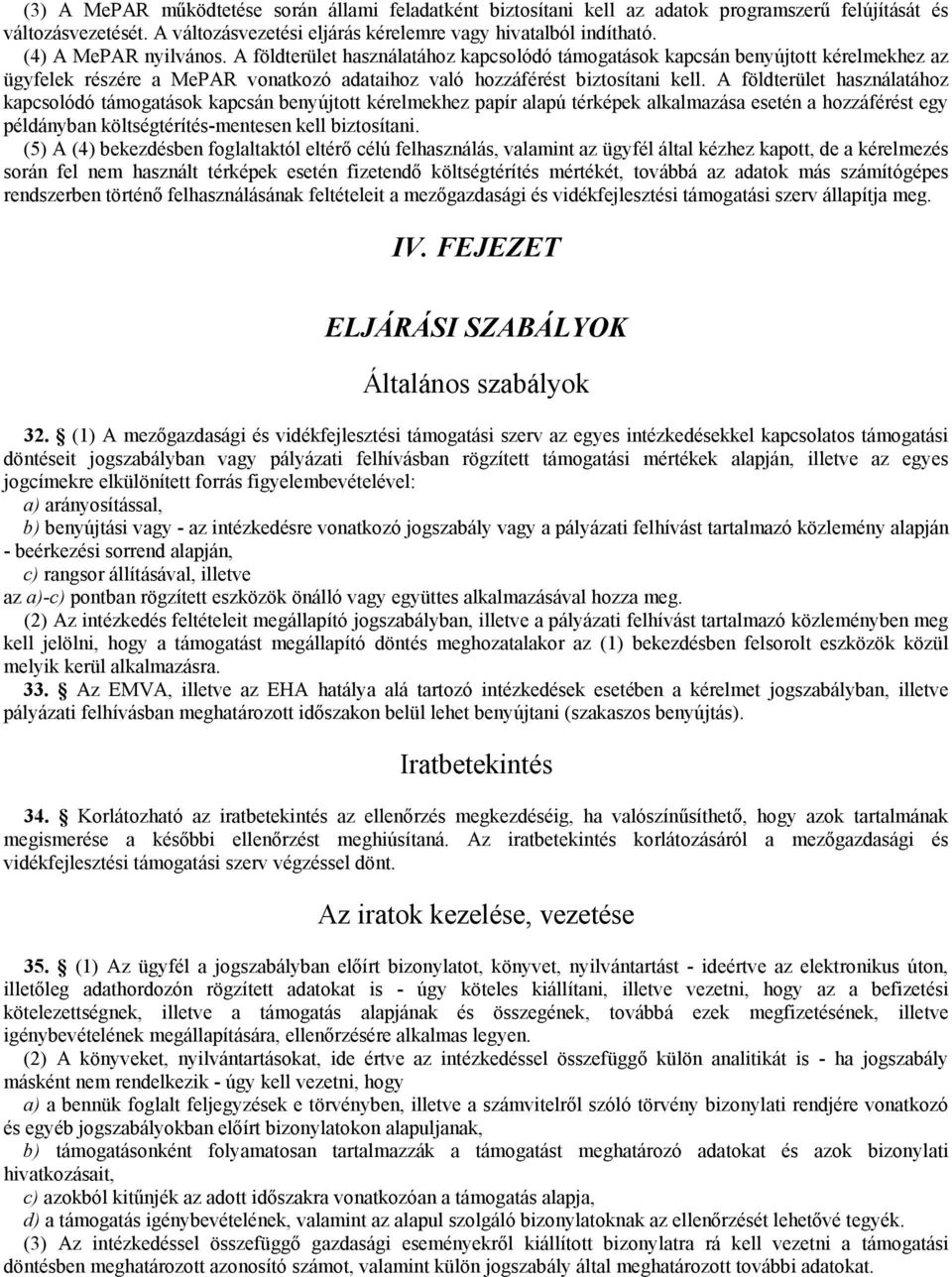 A földterület használatához kapcsolódó támogatások kapcsán benyújtott kérelmekhez papír alapú térképek alkalmazása esetén a hozzáférést egy példányban költségtérítés-mentesen kell biztosítani.