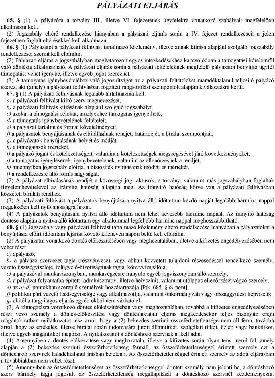 (1) Pályázatot a pályázati felhívást tartalmazó közlemény, illetve annak kiírása alapjául szolgáló jogszabály rendelkezései szerint kell elbírálni.